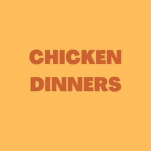 CHICKEN DINNERS